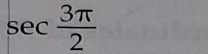 sec  3π /2 