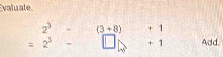 Evaluate.
2^3 = (3+8) + 1
=2^3- Add.
+ 1