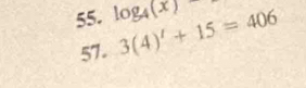 log _4(x) 3(4)'+15=406
57.