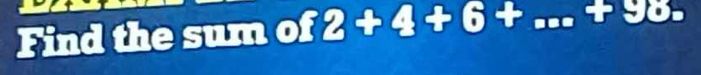 Find the sum of 2+4+6+ _ 1