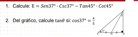 Resuelto:Calcule: E=Sen37°· Csc37°-Tan45°· Cot45° 2. Del gráfico ...