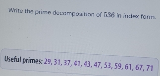 Write the prime decomposition of 536 in index form. 
Useful primes: 29, 31, 37, 41, 43, 47, 53, 59, 61, 67, 71