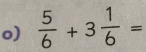  5/6 +3 1/6 =