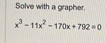 Solve with a grapher.
x^3-11x^2-170x+792=0