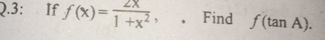 3: If f(x)= 2x/1+x^2 , 。 Find f(tan A).