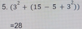 (3^2+(15-5+3^2))
=28