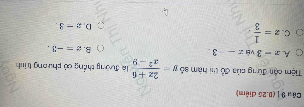 Tiệm cận đứng của đồ thị hàm số y= (2x+6)/x^2-9  là đường thẳng có phương trình
A. x=3 và x=-3. x=-3. 
B.
C. x= 1/3 
D. x=3.