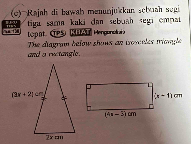 Rajah di bawah menunjukkan sebuah segi
BUKU tiga sama kaki dan sebuah segi empat
TEKS
m.s. 130 tepat. P5 KBAT Menganalisis
The diagram below shows an isosceles triangle
and a rectangle.