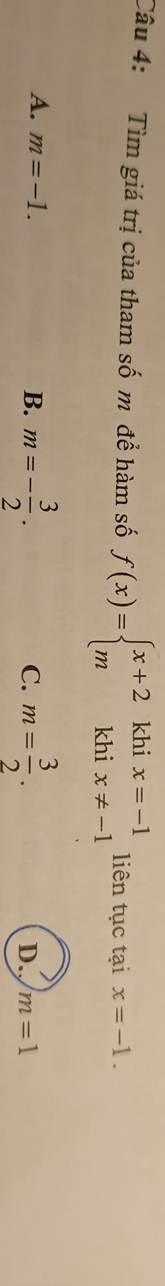 Tìm giá trị của tham số m để hàm số f(x)=beginarrayl x+2khix=-1 mkhix!= -1endarray. liên tục tại x=-1.
A. m=-1.
C.
B. m=- 3/2 . m= 3/2 . m=1
D.