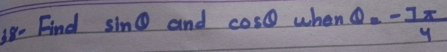 Find
sin θ and cos θ when Q=- 7π /4 