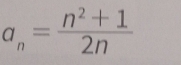 a_n= (n^2+1)/2n 