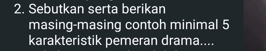 Sebutkan serta berikan 
masing-masing contoh minimal 5
karakteristik pemeran drama....