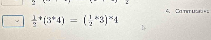 2 
4. Commutative
 1/2 *(3^*4)=( 1/2 *3)*4