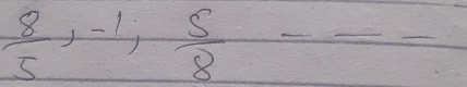  8/5 , -1,  5/8 -frac 