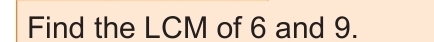 Find the LCM of 6 and 9.