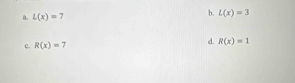 a. L(x)=7
b. L(x)=3
c. R(x)=7
d. R(x)=1