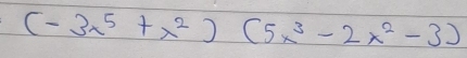 (-3x^5+x^2)(5x^3-2x^2-3)