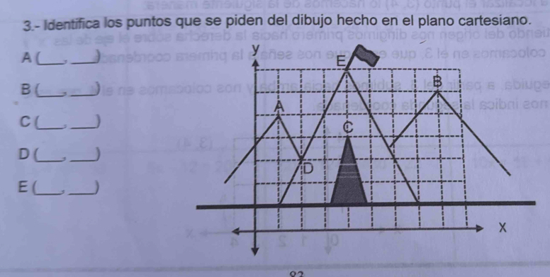 3.- Identifica los puntos que se piden del dibujo hecho en el plano cartesiano. 
A (_ 
B(_ A _) 
C(_ _) 
D (_ _) 
E (_ 3 _) 
02