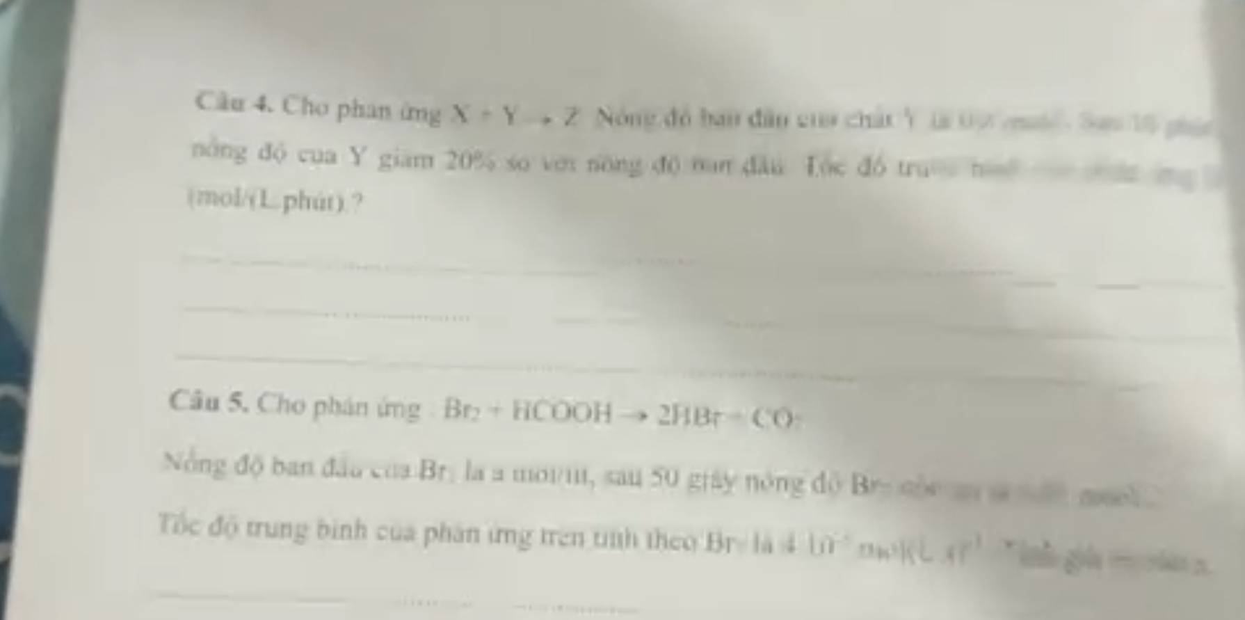 Cho phan ứng X=Yto Z Nông đó bàn đân của chát Y tà tự cộ': San 16 giáa 
nông độ cua Y giam 20% so với nông độ nan đầu Lọc đó truớ n 
(mol/(L.phút).? 
_ 
_ 
_ 
_ 
_ 
_ 
_ 
_ 
_ 
_ 
Câu 5, Cho phán ứng Br_2+HCOOH 2HBr-CO
Nông độ ban đâu của Brị là a moim, sau 50 giây nóng độ Br- cộc à 

Tốc độ trung bình của phân ứng trên tinh theo 11 lā 4 11
_ 
_