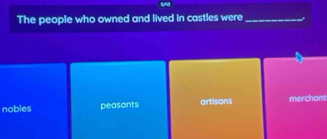 5/G
The people who owned and lived in castles were _、
nobles peasants artisans merchant