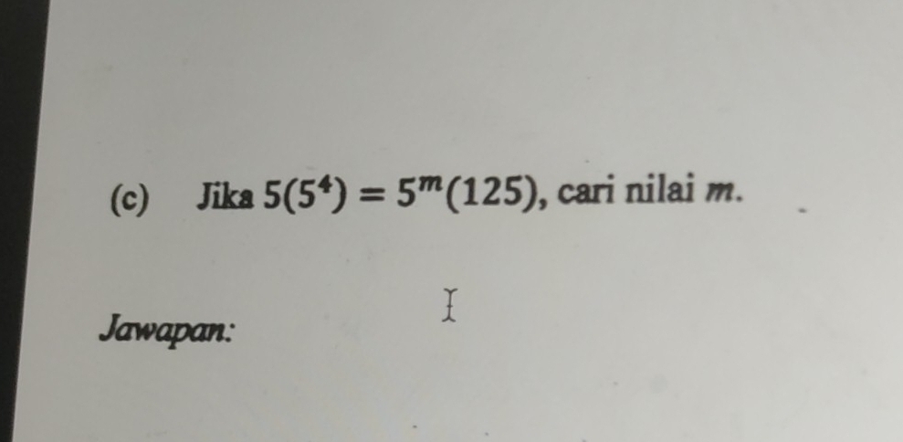 Jika 5(5^4)=5^m(125) , cari nilai m. 
Jawapan: