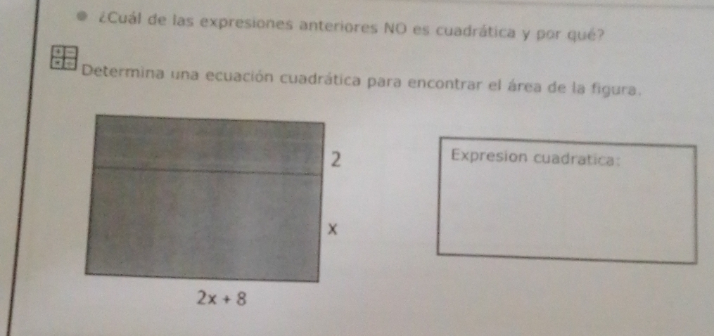 ¿Cuál de las expresiones anteriores NO es cuadrática y por qué?
Determina una ecuación cuadrática para encontrar el área de la figura.
Expresion cuadratica: