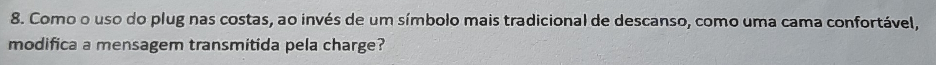 Como o uso do plug nas costas, ao invés de um símbolo mais tradicional de descanso, como uma cama confortável, 
modifica a mensagem transmitida pela charge?