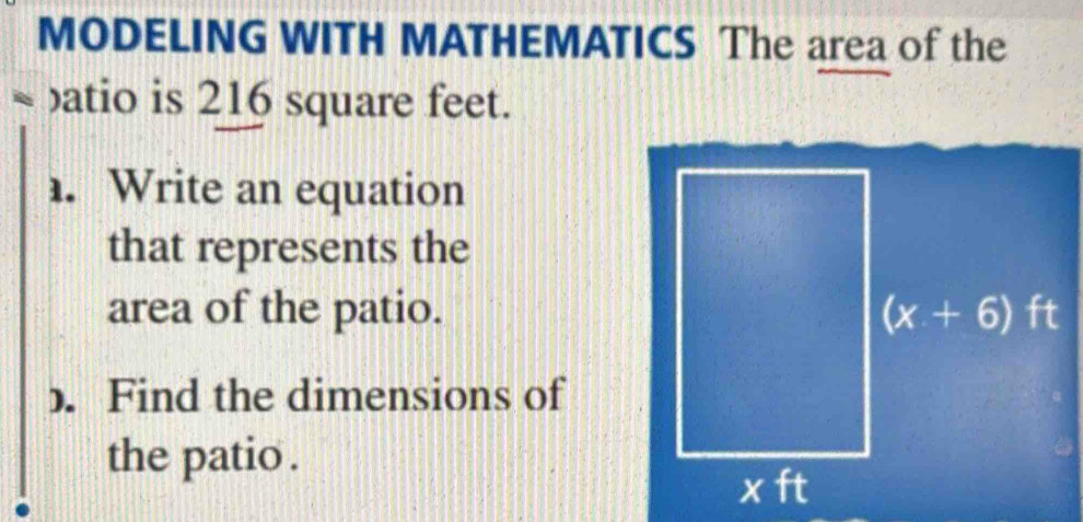 MODELING WITH MATHEMATICS The area of the
batio is 216 square feet.
. Write an equation
that represents the
area of the patio.
. Find the dimensions of
the patio .