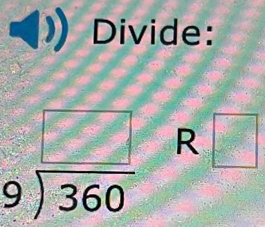 Divide: 
□
beginarrayr □  9encloselongdiv 360endarray R =□° -
10°