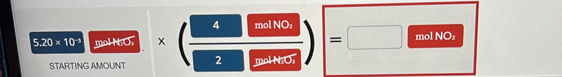 5.20* 10^(-3) mol N₂Os * (frac 4m mile min)=□ | molNO 
STARTING AMOUNT