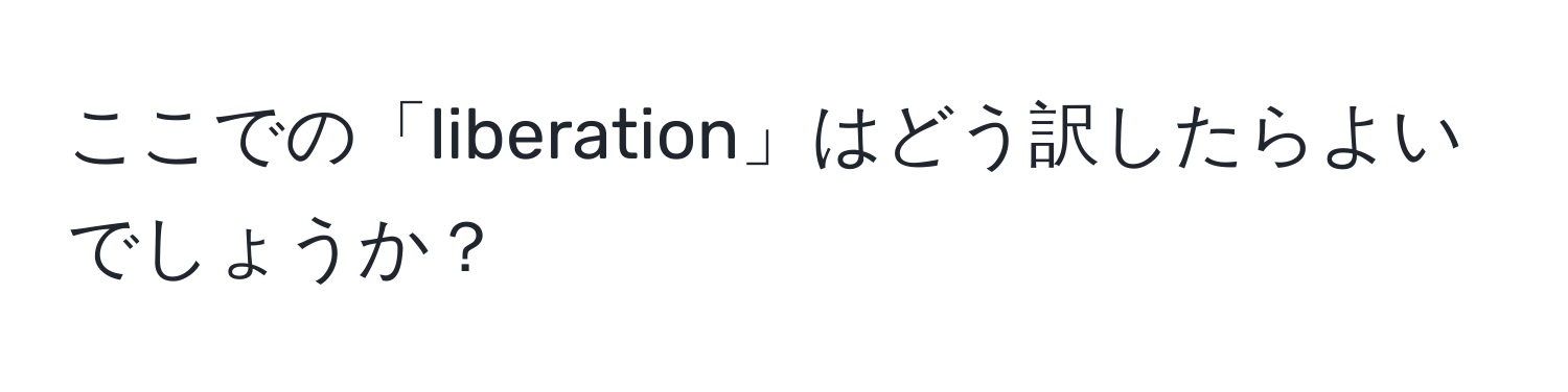 ここでの「liberation」はどう訳したらよいでしょうか？