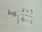 log _ 1/2  (x+5)/6-x .