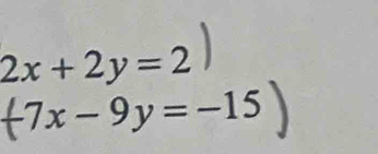 2x+2y=2
7x-9y=-15