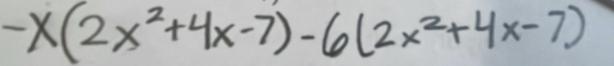 -x(2x^2+4x-7)-6(2x^2+4x-7)