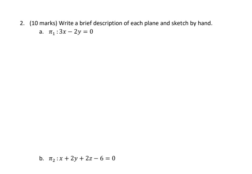 Write a brief description of each plane and sketch by hand.
a. π _1:3x-2y=0
b. π _2:x+2y+2z-6=0