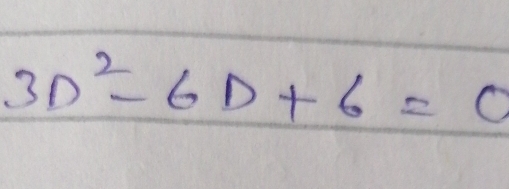 3D^2-6D+6=0