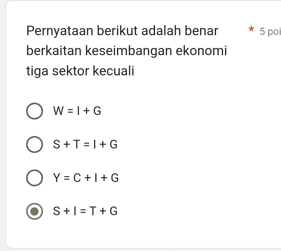 Pernyataan berikut adalah benar 5 poi
berkaitan keseimbangan ekonomi
tiga sektor kecuali
W=I+G
S+T=I+G
Y=C+I+G
S+I=T+G