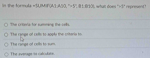 Solved: In the formula =SUMIF(A1:A10 ''>5 ,B1:B10) , what does 