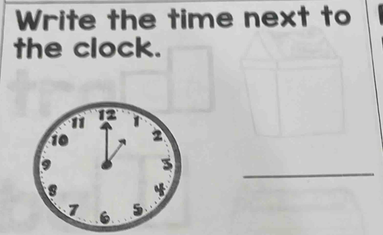 Write the time next to 
the clock.