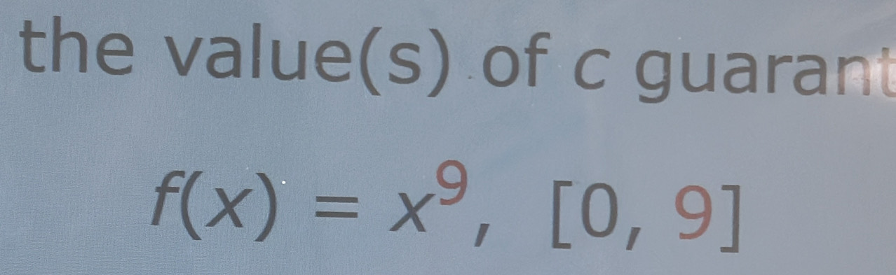 the value(s) of c guaran
f(x)=x^9, [0,9]