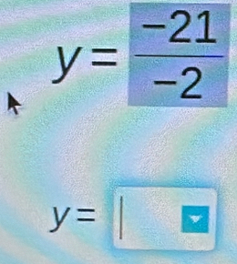 y= (-21)/-2 
y=□