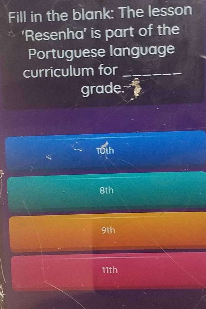 Fill in the blank: The lesson
'Resenha' is part of the
Portuguese language
curriculum for_
grade.
10th
8th
9th
11th