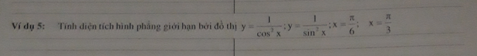 Ví dụ 5: Tính diện tích hình phẳng giới hạn bởi đồ thị y= 1/cos^2x ; y= 1/sin^2x ; x= π /6 ; x= π /3 