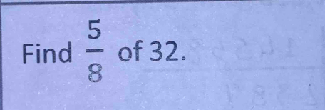 Find  5/8  of 32.