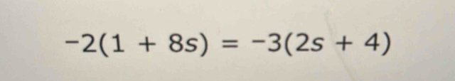 -2(1+8s)=-3(2s+4)