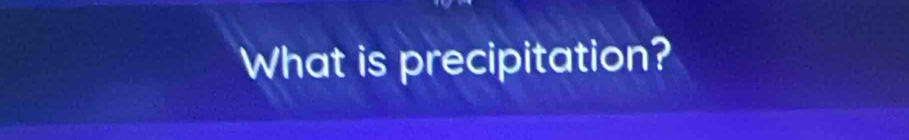 What is precipitation?