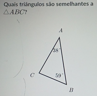 Quais triângulos são semelhantes a
△ ABC ?