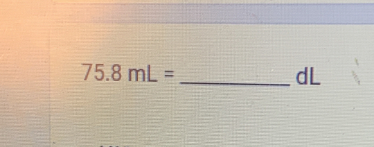 75.8mL=
_ dL