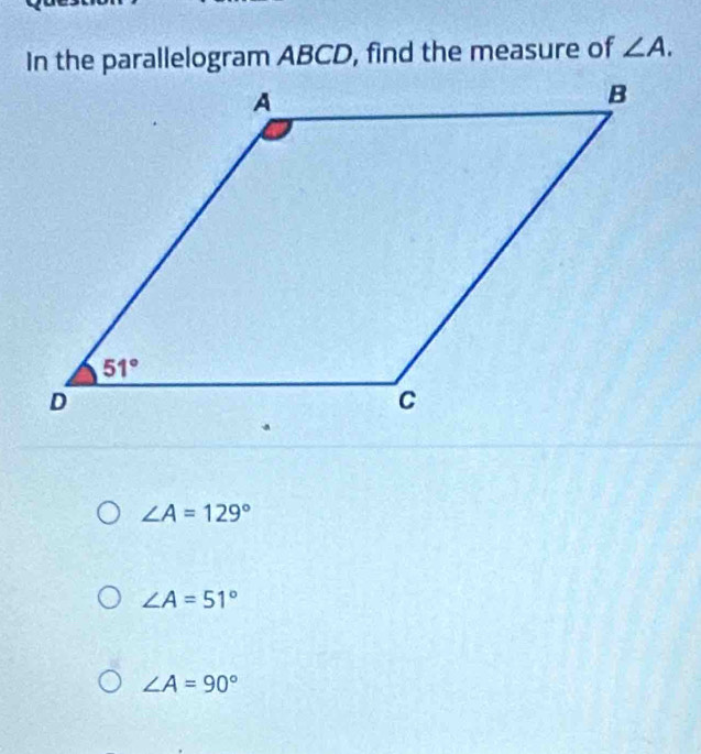 In the parallelogram ABCD, find the measure of ∠ A.
∠ A=129°
∠ A=51°
∠ A=90°