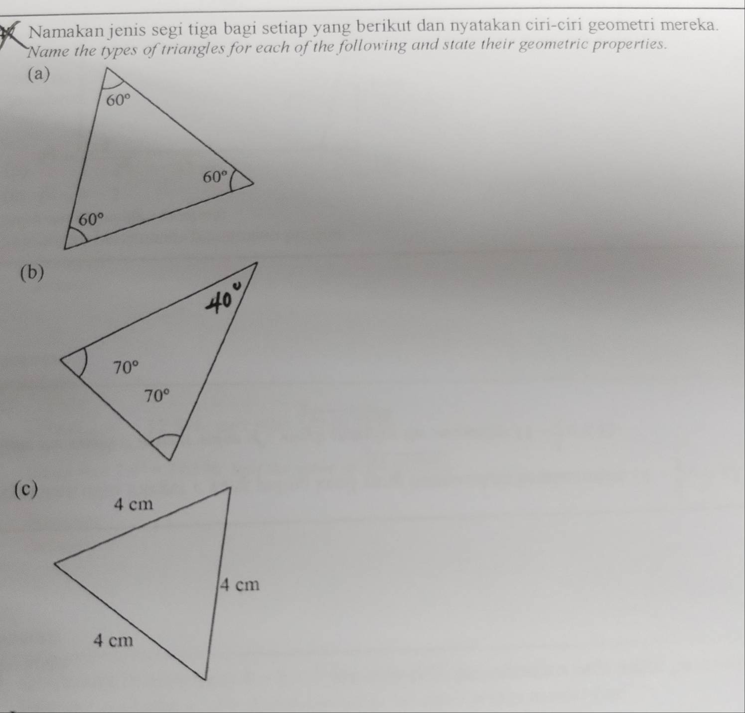 Namakan jenis segi tiga bagi setiap yang berikut dan nyatakan ciri-ciri geometri mereka.
Name the types of triangles for each of the following and state their geometric properties.
(a)
(b)
(c)